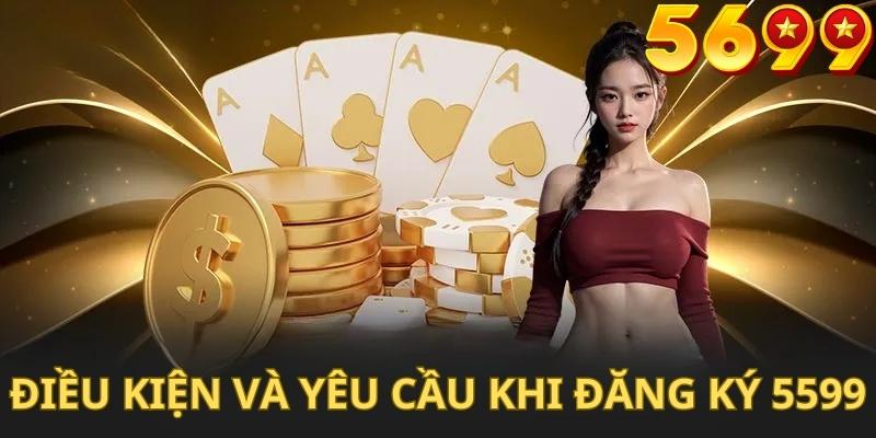 Điều kiện và yêu cầu khi đăng ký tài khoản nhà cái 5699