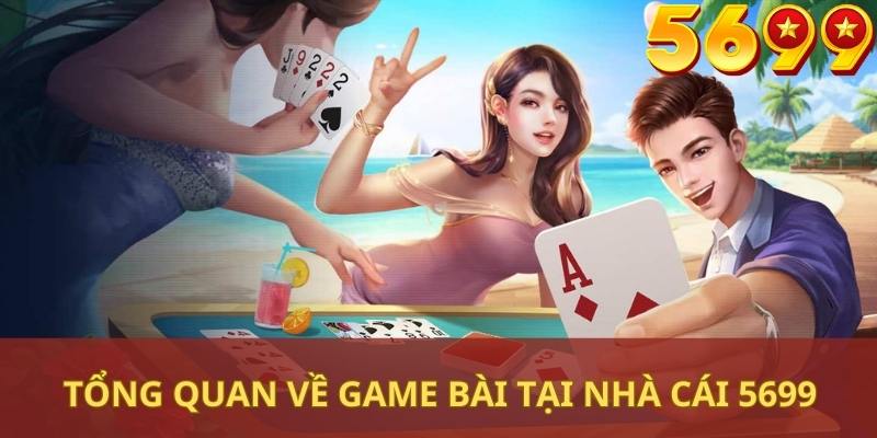 Tổng quan về Game bài tại nhà cái 5699